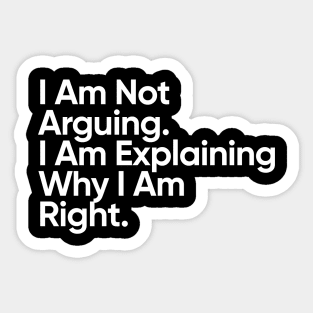 I Am Not Arguing. I Am Explaining Why I Am Right. Sticker